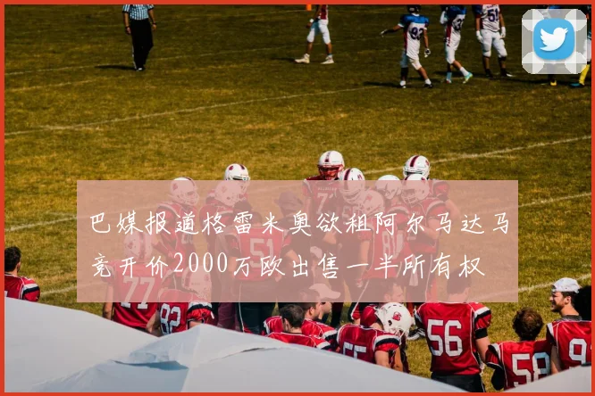 巴媒报道格雷米奥欲租阿尔马达马竞开价2000万欧出售一半所有权