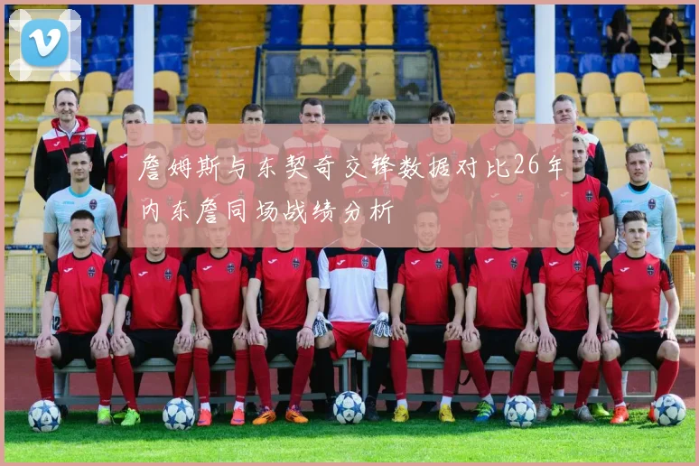 詹姆斯与东契奇交锋数据对比26年内东詹同场战绩分析